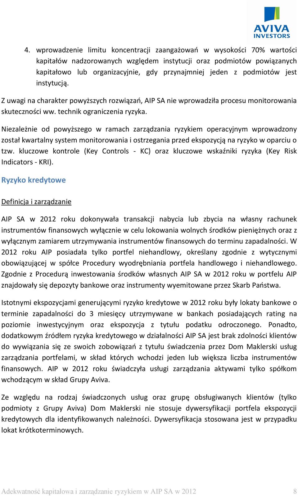 Niezależnie od powyższego w ramach zarządzania ryzykiem operacyjnym wprowadzony został kwartalny system monitorowania i ostrzegania przed ekspozycją na ryzyko w oparciu o tzw.