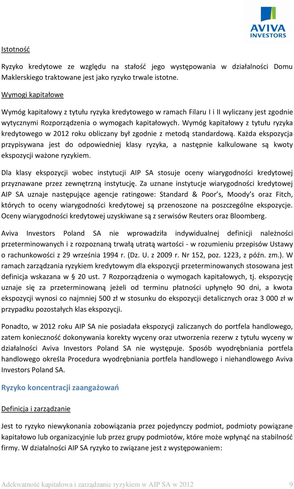 Wymóg kapitałowy z tytułu ryzyka kredytowego w 2012 roku obliczany był zgodnie z metodą standardową.