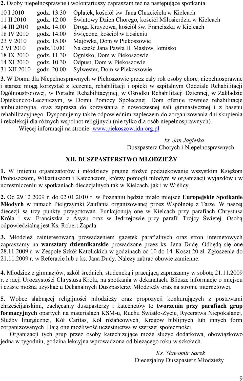15.00 Majówka, Dom w Piekoszowie 2 VI 2010 godz.10.00 Na cześć Jana Pawła II, Masłów, lotnisko 18 IX 2010 godz. 11.30 Ognisko, Dom w Piekoszowie 14 XI 2010 godz. 10.