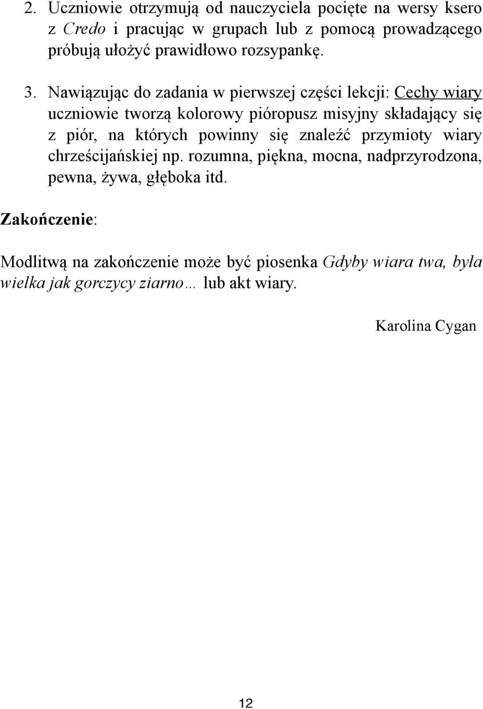 Nawi(zuj(c do zadania w pierwszej cz%&ci lekcji: Cechy wiary uczniowie tworz( kolorowy pióropusz misyjny sk#adaj(cy si% z piór, na których