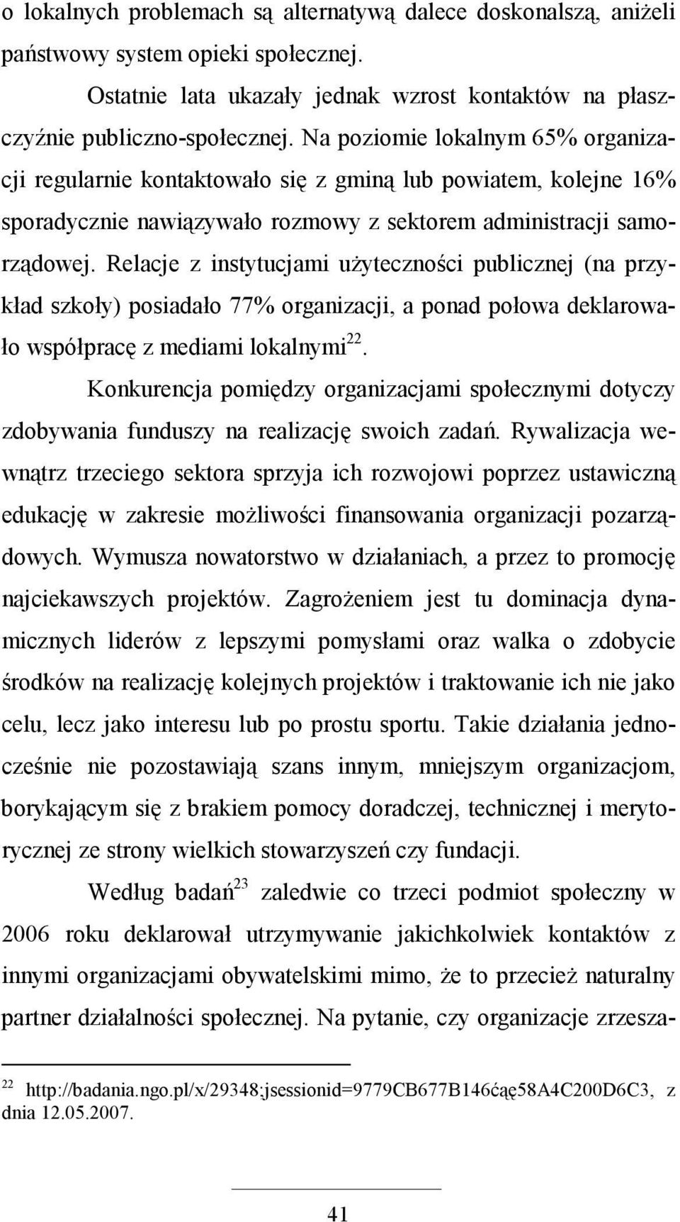 Relacje z instytucjami uŝyteczności publicznej (na przykład szkoły) posiadało 77% organizacji, a ponad połowa deklarowało współpracę z mediami lokalnymi 22.