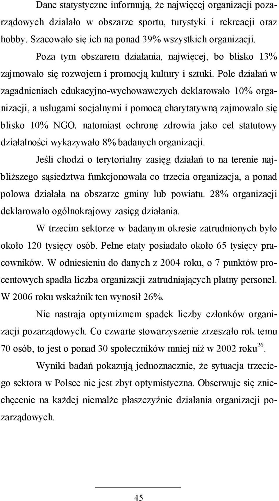 Pole działań w zagadnieniach edukacyjno-wychowawczych deklarowało 10% organizacji, a usługami socjalnymi i pomocą charytatywną zajmowało się blisko 10% NGO, natomiast ochronę zdrowia jako cel