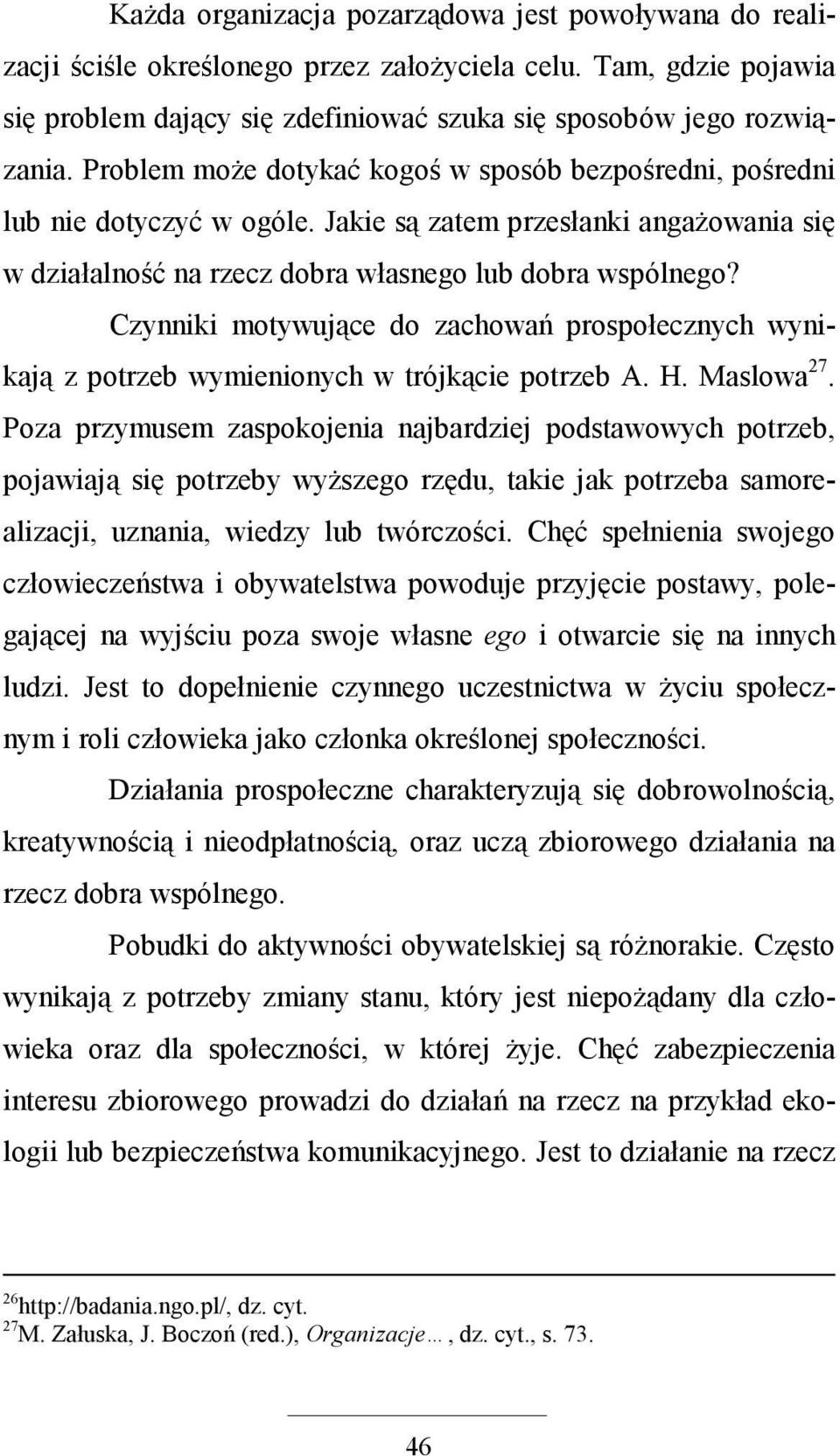 Czynniki motywujące do zachowań prospołecznych wynikają z potrzeb wymienionych w trójkącie potrzeb A. H. Maslowa 27.