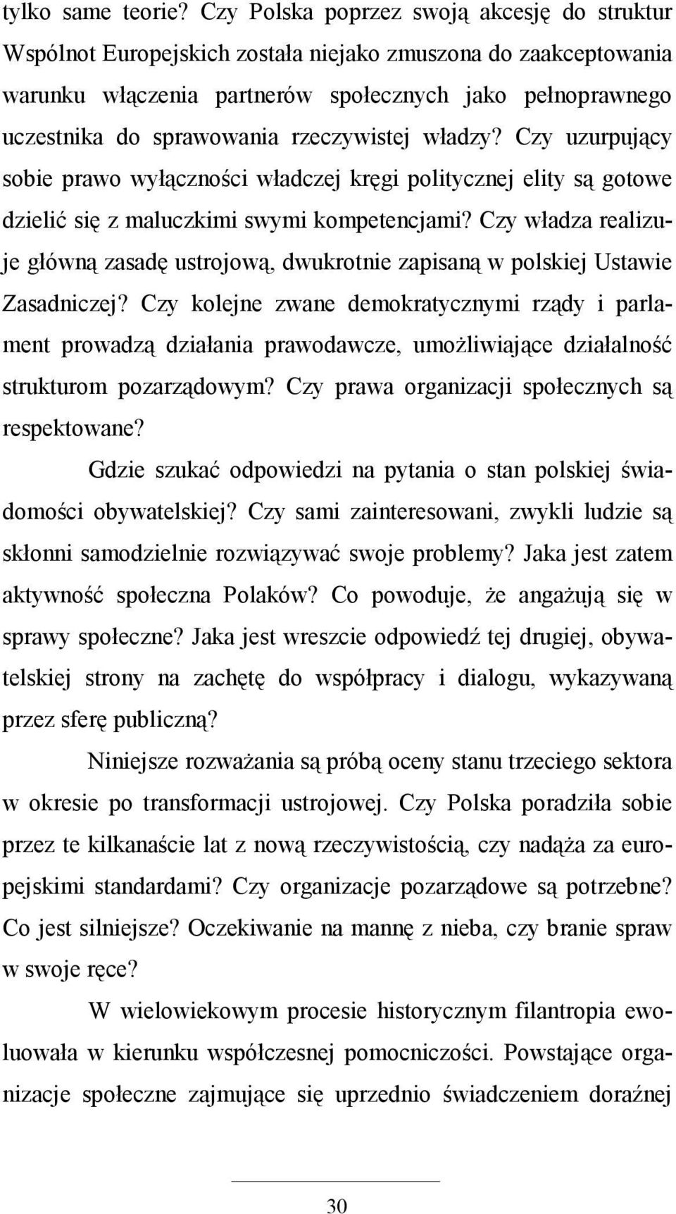 rzeczywistej władzy? Czy uzurpujący sobie prawo wyłączności władczej kręgi politycznej elity są gotowe dzielić się z maluczkimi swymi kompetencjami?