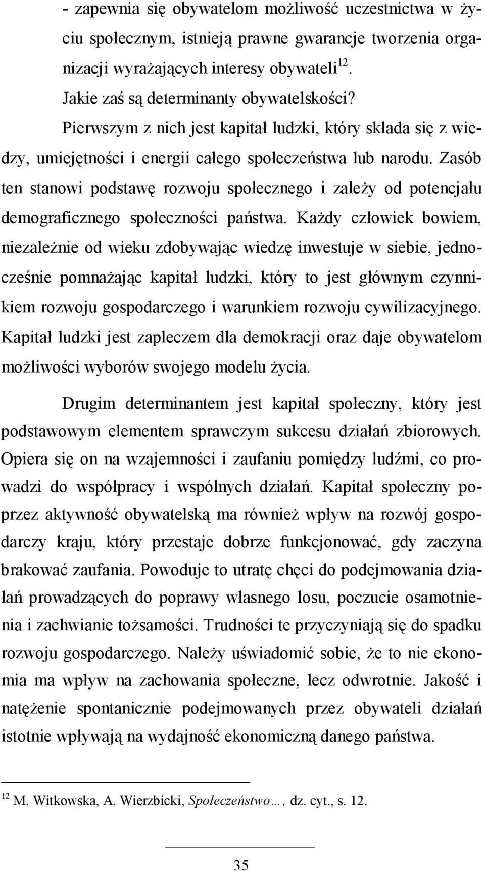 Zasób ten stanowi podstawę rozwoju społecznego i zaleŝy od potencjału demograficznego społeczności państwa.