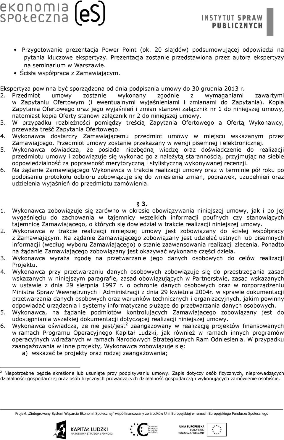 13 r. 2. Przedmiot umowy zostanie wykonany zgodnie z wymaganiami zawartymi w Zapytaniu Ofertowym (i ewentualnymi wyjaśnieniami i zmianami do Zapytania).