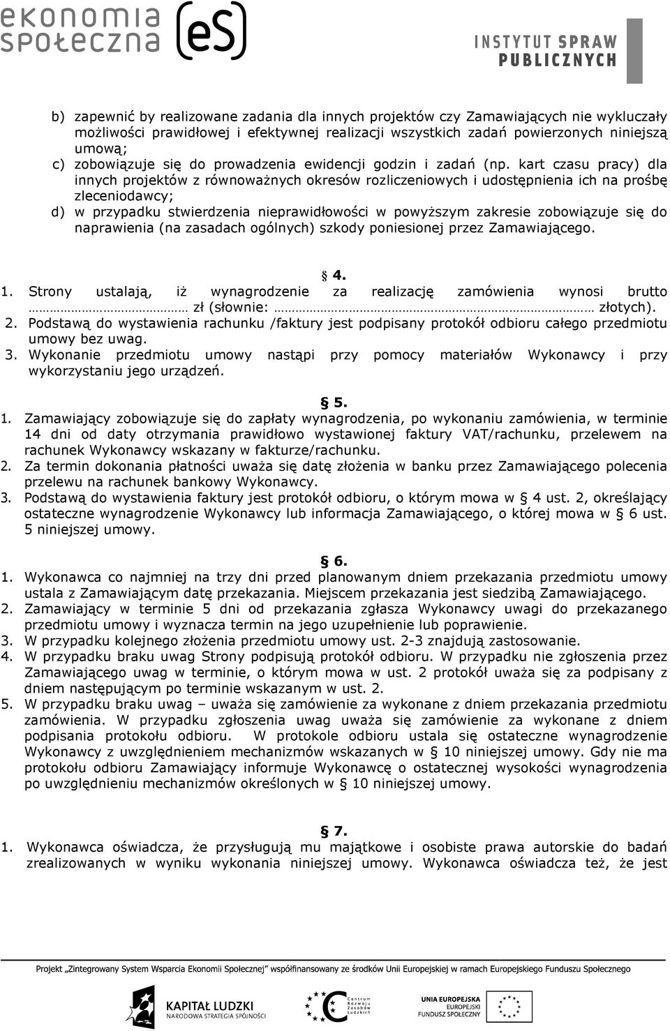 kart czasu pracy) dla innych projektów z równoważnych okresów rozliczeniowych i udostępnienia ich na prośbę zleceniodawcy; d) w przypadku stwierdzenia nieprawidłowości w powyższym zakresie