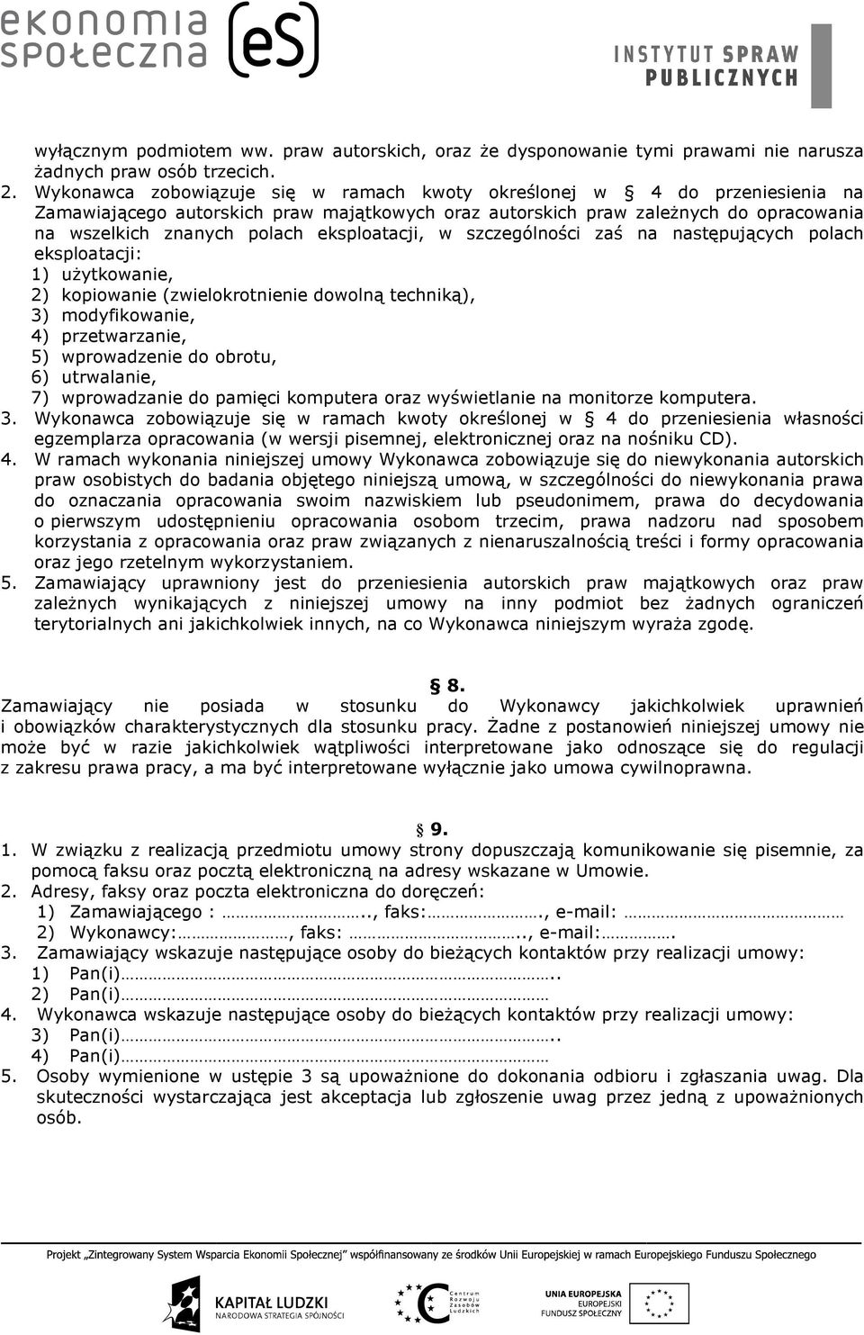 eksploatacji, w szczególności zaś na następujących polach eksploatacji: 1) użytkowanie, 2) kopiowanie (zwielokrotnienie dowolną techniką), 3) modyfikowanie, 4) przetwarzanie, 5) wprowadzenie do