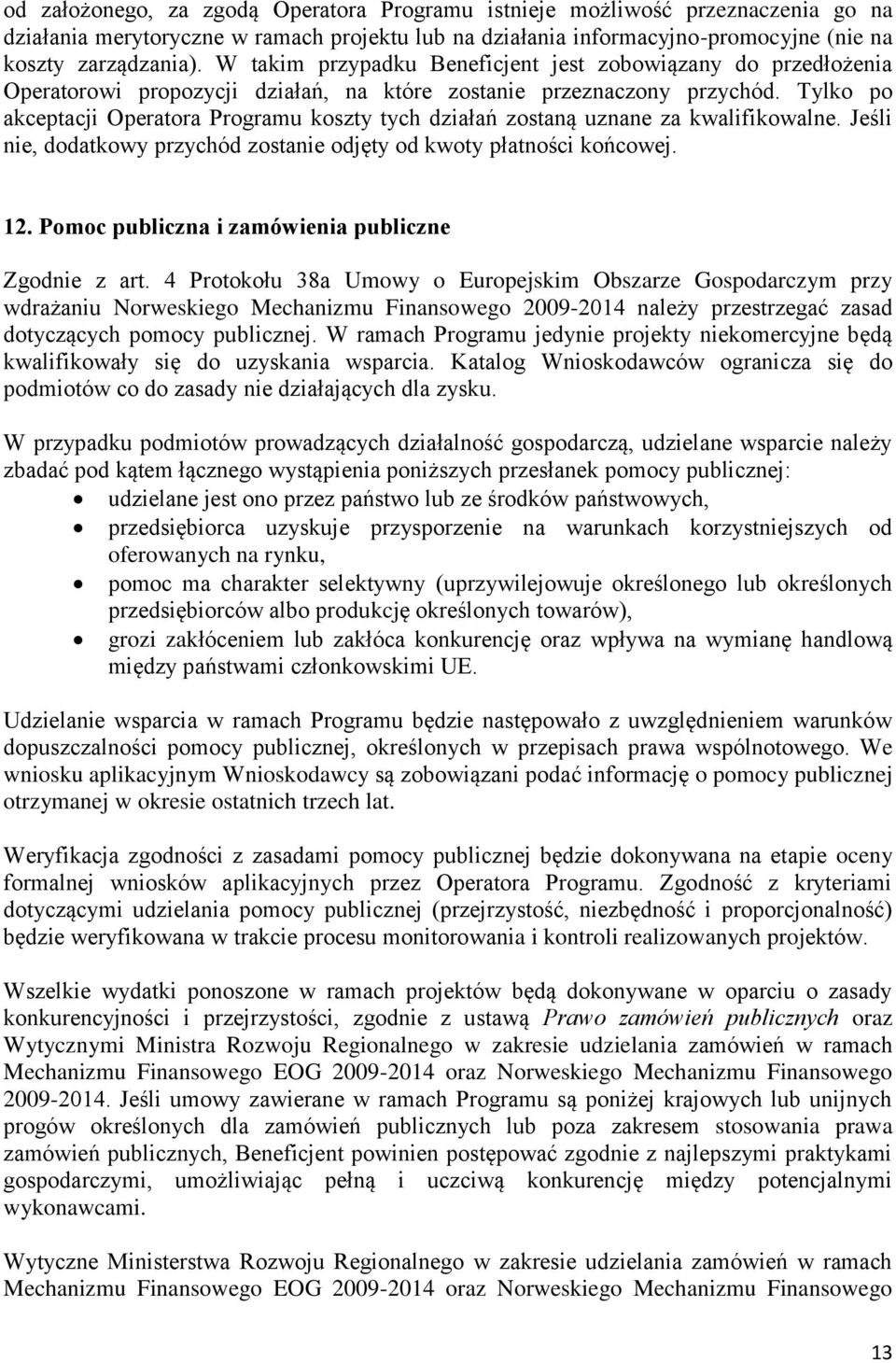 Tylko po akceptacji Operatora Programu koszty tych działań zostaną uznane za kwalifikowalne. Jeśli nie, dodatkowy przychód zostanie odjęty od kwoty płatności końcowej. 12.