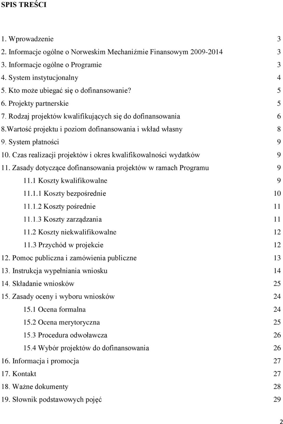 System płatności 9 10. Czas realizacji projektów i okres kwalifikowalności wydatków 9 11. Zasady dotyczące dofinansowania projektów w ramach Programu 9 11.1 Koszty kwalifikowalne 9 11.1.1 Koszty bezpośrednie 10 11.