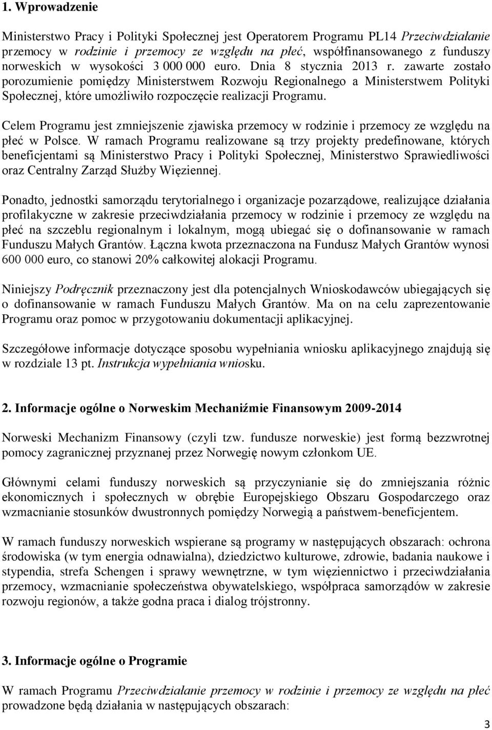 zawarte zostało porozumienie pomiędzy Ministerstwem Rozwoju Regionalnego a Ministerstwem Polityki Społecznej, które umożliwiło rozpoczęcie realizacji Programu.