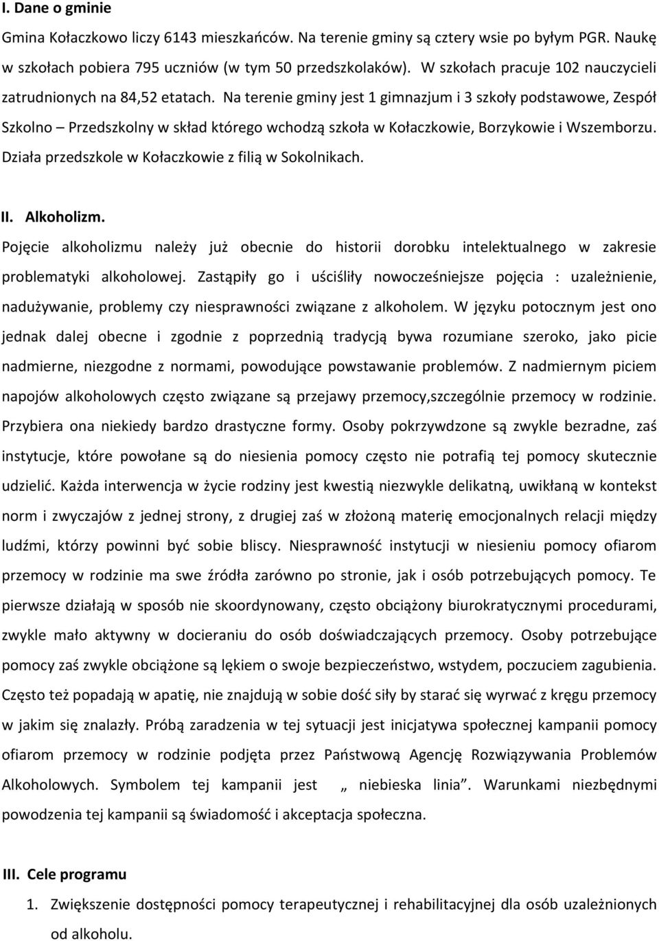 Na terenie gminy jest 1 gimnazjum i 3 szkoły podstawowe, Zespół Szkolno Przedszkolny w skład którego wchodzą szkoła w Kołaczkowie, Borzykowie i Wszemborzu.