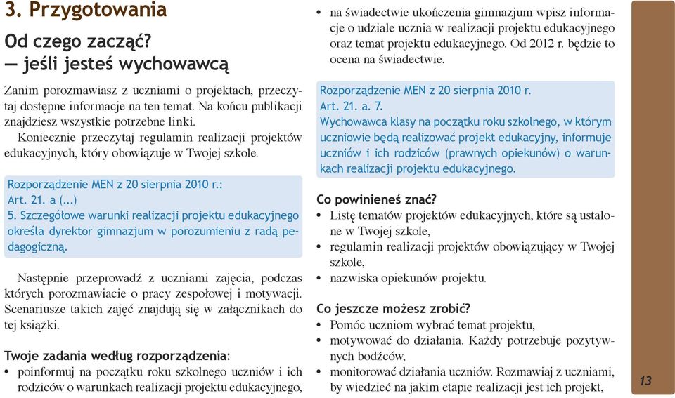 : Art. 21. a (...) 5. Szczegółowe warunki realizacji projektu edukacyjnego określa dyrektor gimnazjum w porozumieniu z radą pedagogiczną.