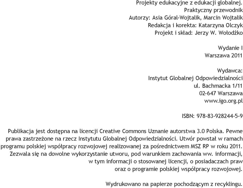 pl ISBN: 978-83-928244-5-9 Publikacja jest dostępna na licencji Creative Commons Uznanie autorstwa 3.0 Polska. Pewne prawa zastrzeżone na rzecz Instytutu Globalnej Odpowiedzialności.