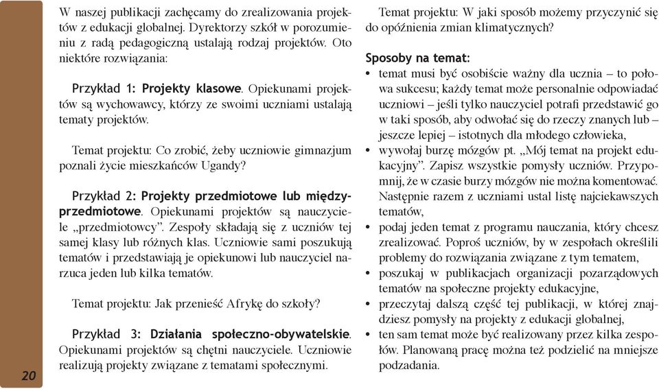 Temat projektu: Co zrobić, żeby uczniowie gimnazjum poznali życie mieszkańców Ugandy? Przykład 2: Projekty przedmiotowe lub międzyprzedmiotowe. Opiekunami projektów są nauczyciele przedmiotowcy.