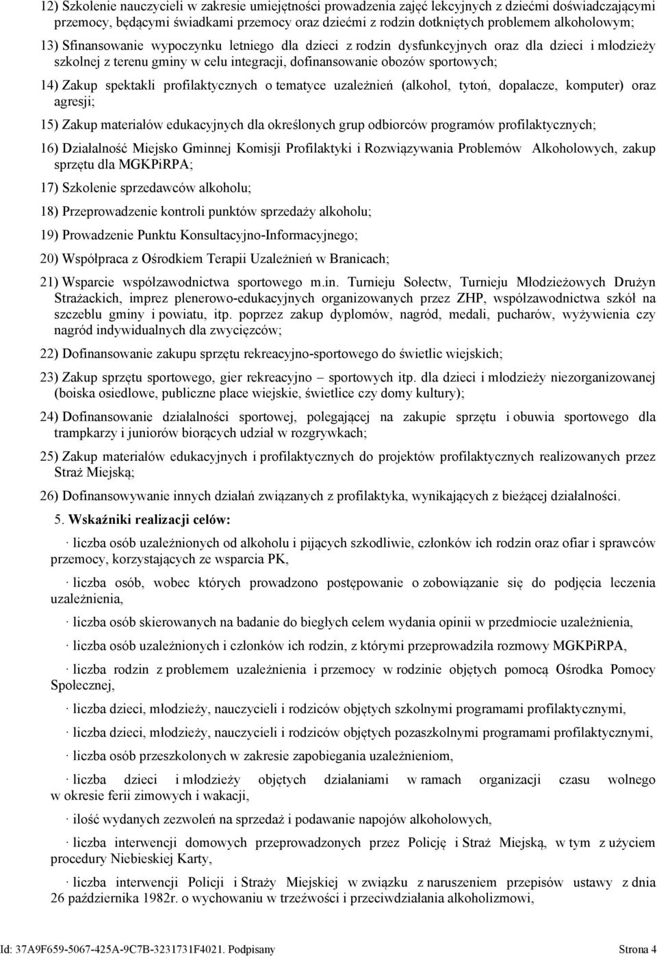 Zakup spektakli profilaktycznych o tematyce uzależnień (alkohol, tytoń, dopalacze, komputer) oraz agresji; 15) Zakup materiałów edukacyjnych dla określonych grup odbiorców programów profilaktycznych;