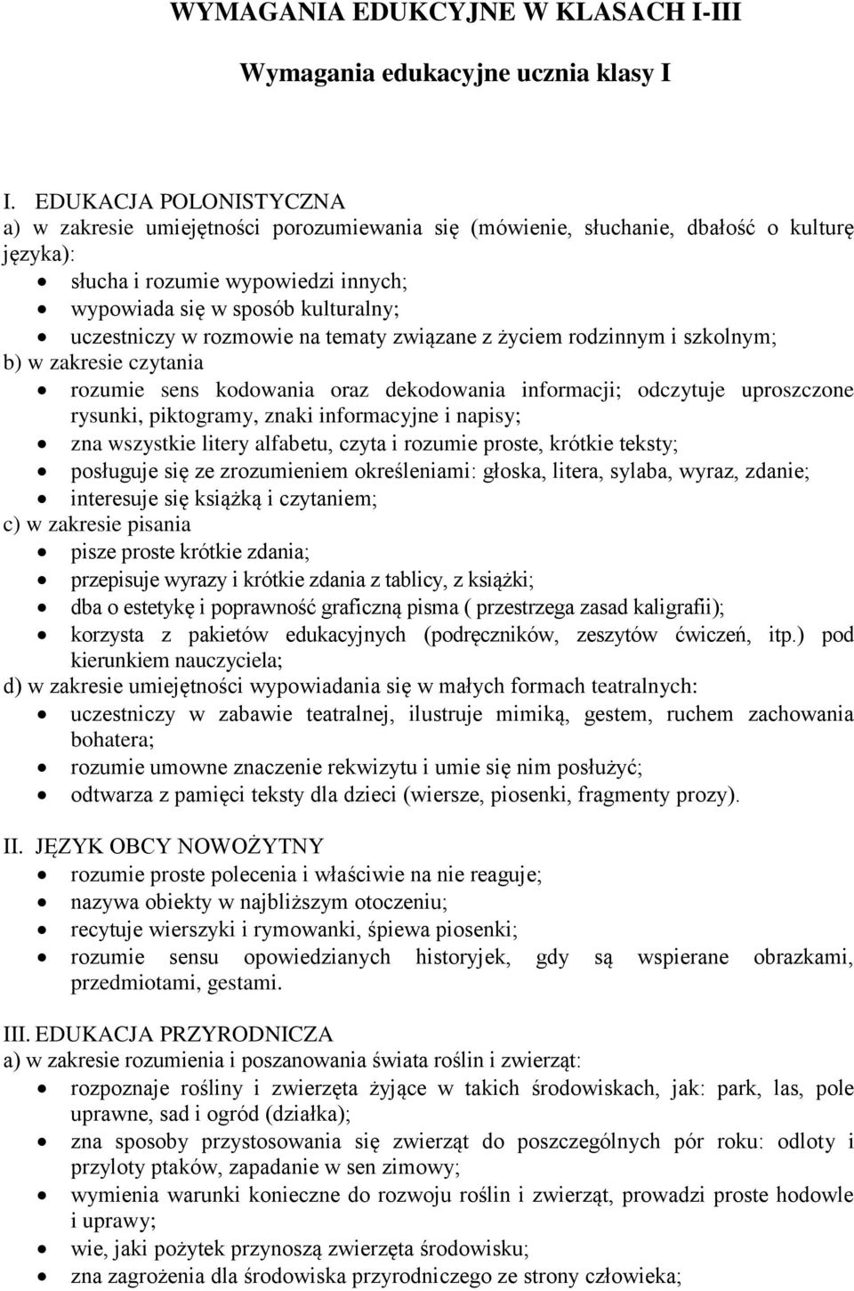 uczestniczy w rozmowie na tematy związane z życiem rodzinnym i szkolnym; b) w zakresie czytania rozumie sens kodowania oraz dekodowania informacji; odczytuje uproszczone rysunki, piktogramy, znaki