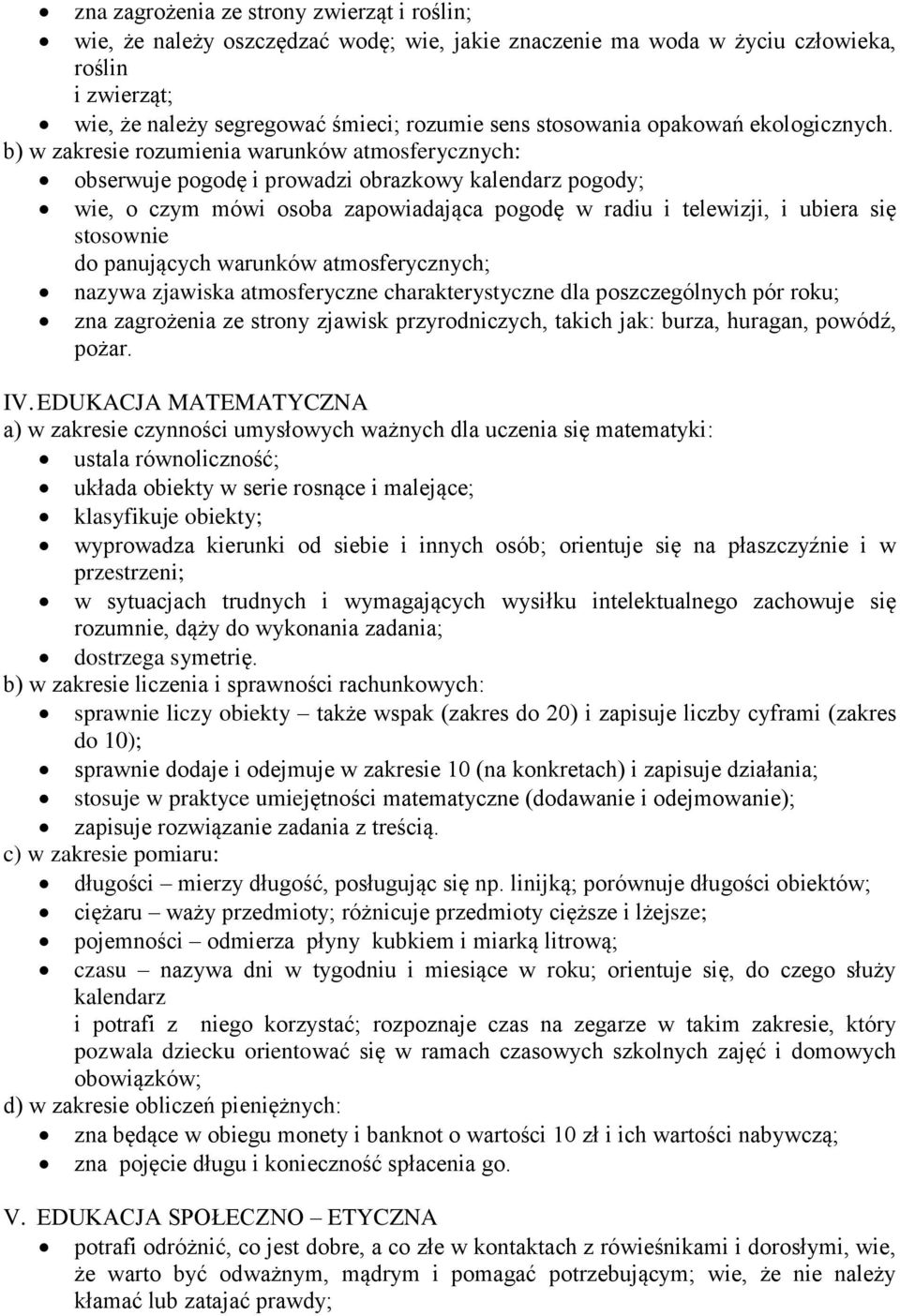 b) w zakresie rozumienia warunków atmosferycznych: obserwuje pogodę i prowadzi obrazkowy kalendarz pogody; wie, o czym mówi osoba zapowiadająca pogodę w radiu i telewizji, i ubiera się stosownie do