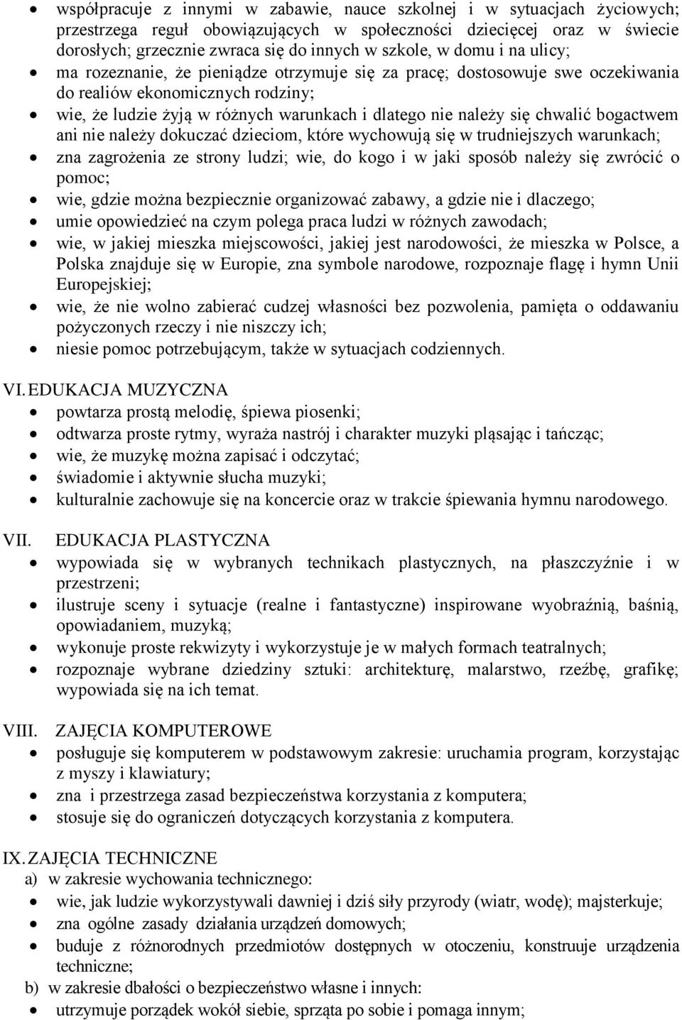 chwalić bogactwem ani nie należy dokuczać dzieciom, które wychowują się w trudniejszych warunkach; zna zagrożenia ze strony ludzi; wie, do kogo i w jaki sposób należy się zwrócić o pomoc; wie, gdzie