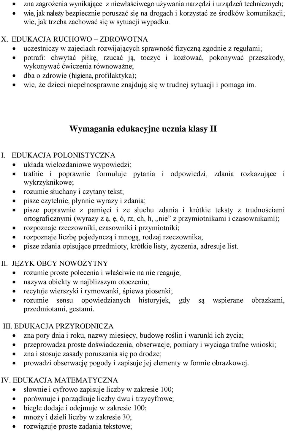 EDUKACJA RUCHOWO ZDROWOTNA uczestniczy w zajęciach rozwijających sprawność fizyczną zgodnie z regułami; potrafi: chwytać piłkę, rzucać ją, toczyć i kozłować, pokonywać przeszkody, wykonywać ćwiczenia