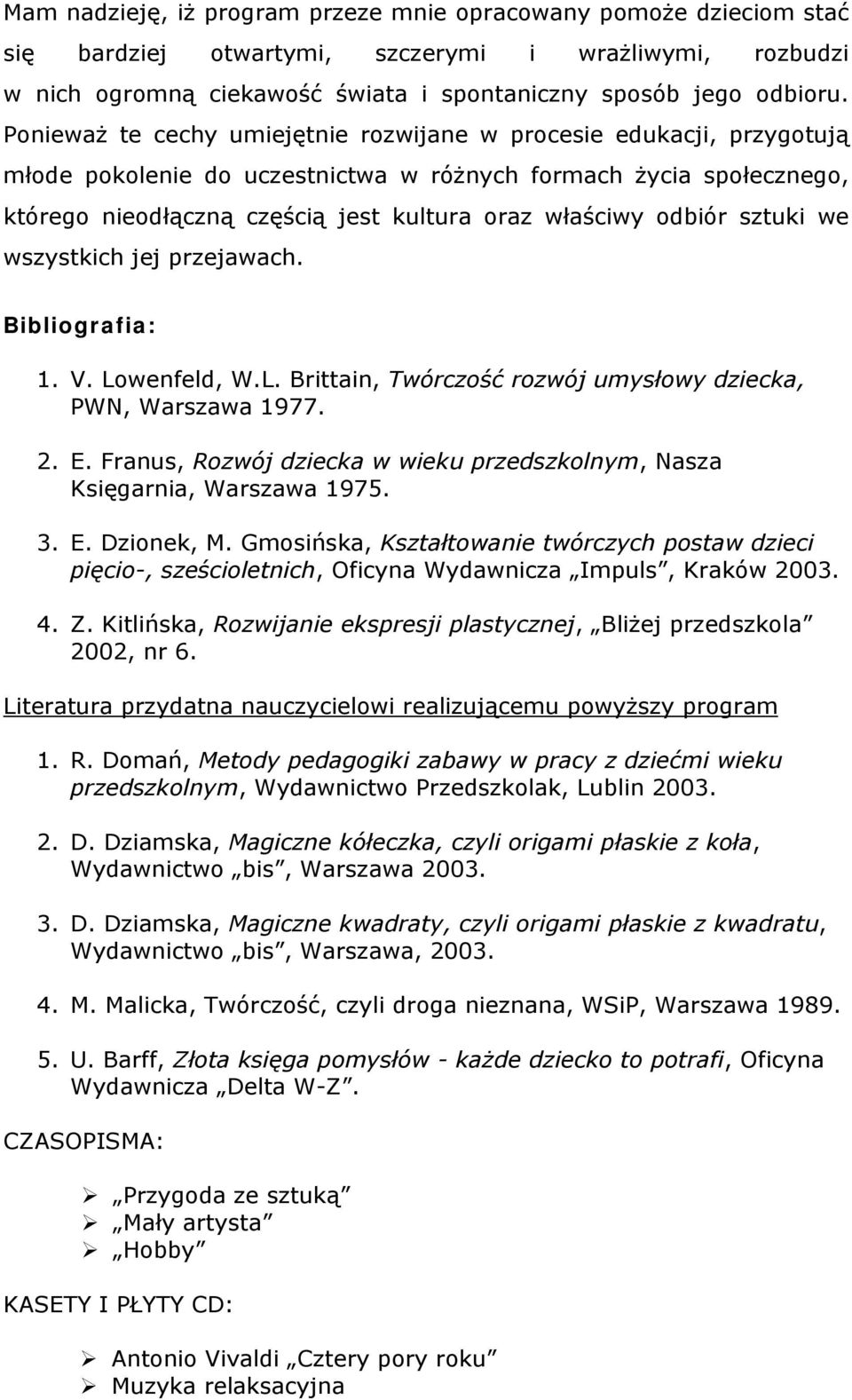 odbiór sztuki we wszystkich jej przejawach. Bibliografia: 1. V. Lowenfeld, W.L. Brittain, Twórczość rozwój umysłowy dziecka, PWN, Warszawa 1977. 2. E.