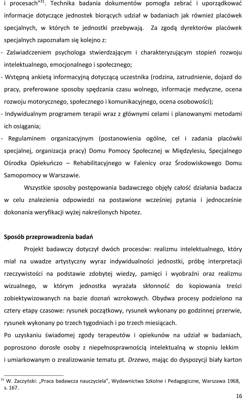 Za zgodą dyrektorów placówek specjalnych zapoznałam się kolejno z: - Zaświadczeniem psychologa stwierdzającym i charakteryzującym stopień rozwoju intelektualnego, emocjonalnego i społecznego; -