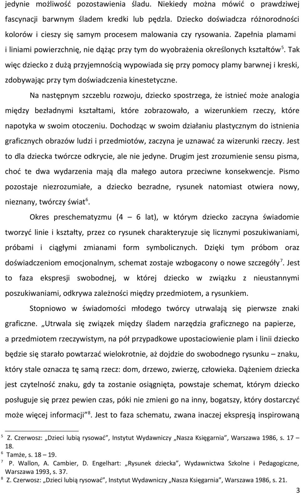 Tak więc dziecko z dużą przyjemnością wypowiada się przy pomocy plamy barwnej i kreski, zdobywając przy tym doświadczenia kinestetyczne.