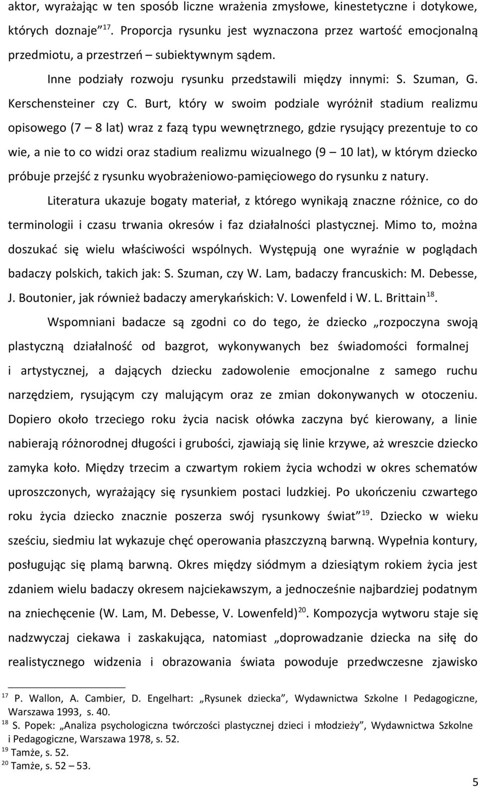 Burt, który w swoim podziale wyróżnił stadium realizmu opisowego (7 8 lat) wraz z fazą typu wewnętrznego, gdzie rysujący prezentuje to co wie, a nie to co widzi oraz stadium realizmu wizualnego (9 10