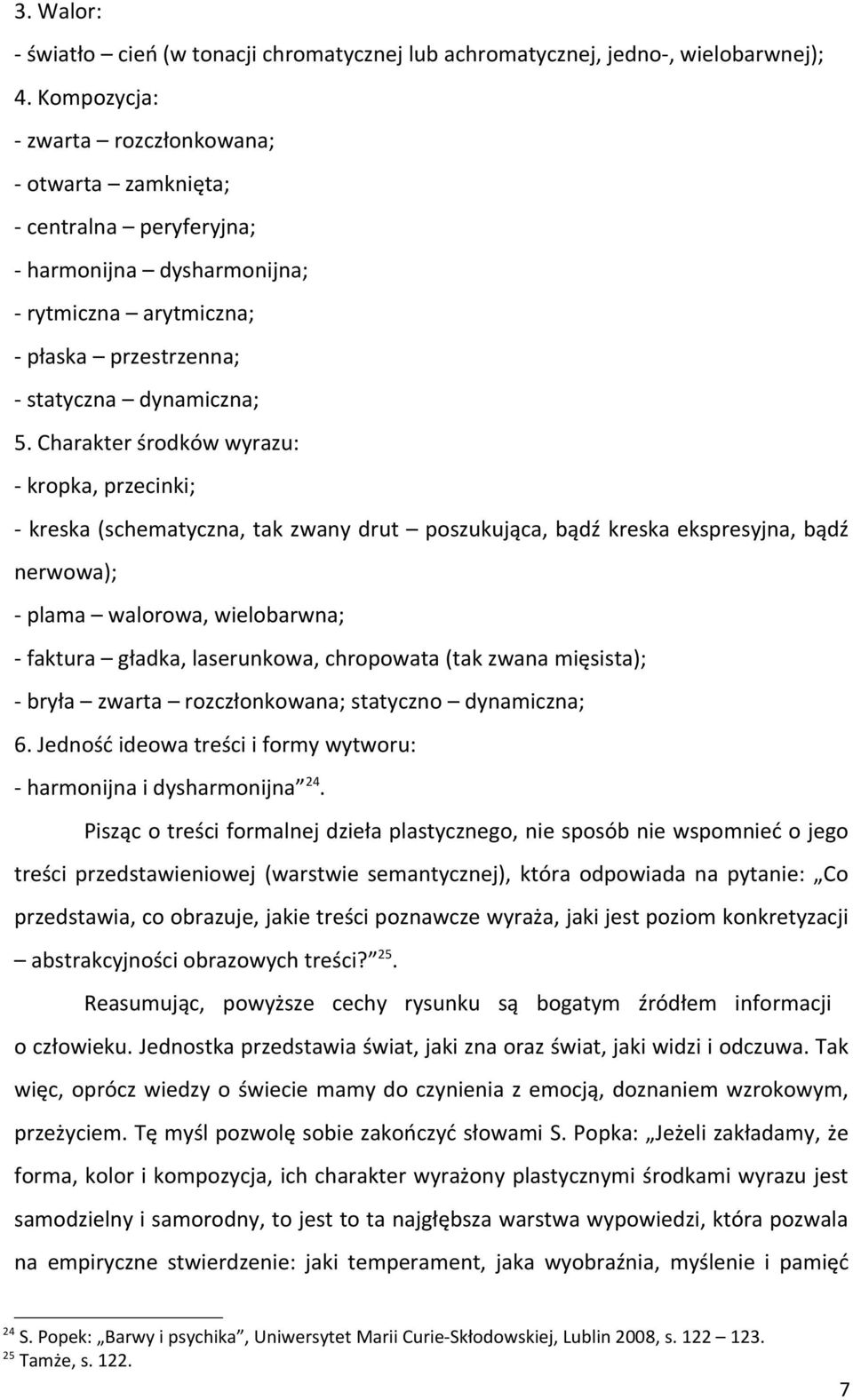 Charakter środków wyrazu: - kropka, przecinki; - kreska (schematyczna, tak zwany drut poszukująca, bądź kreska ekspresyjna, bądź nerwowa); - plama walorowa, wielobarwna; - faktura gładka,