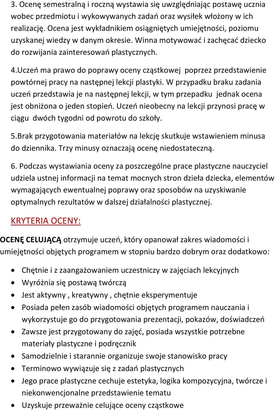 Uczeń ma prawo do poprawy oceny cząstkowej poprzez przedstawienie powtórnej pracy na następnej lekcji plastyki.