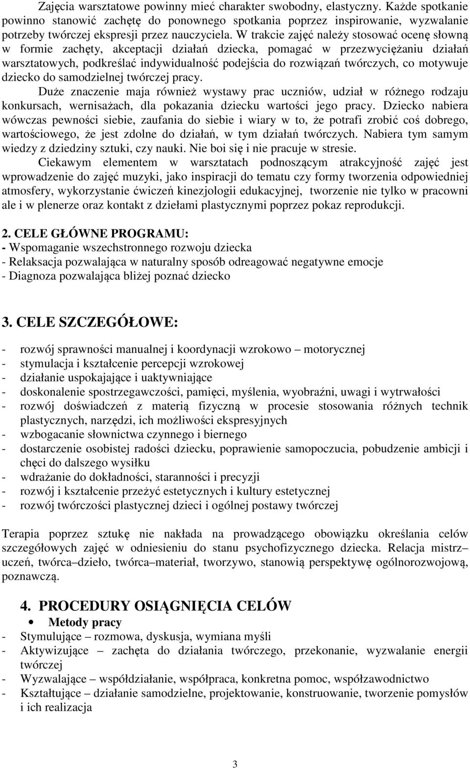 W trakcie zajęć należy stosować ocenę słowną w formie zachęty, akceptacji działań dziecka, pomagać w przezwyciężaniu działań warsztatowych, podkreślać indywidualność podejścia do rozwiązań twórczych,