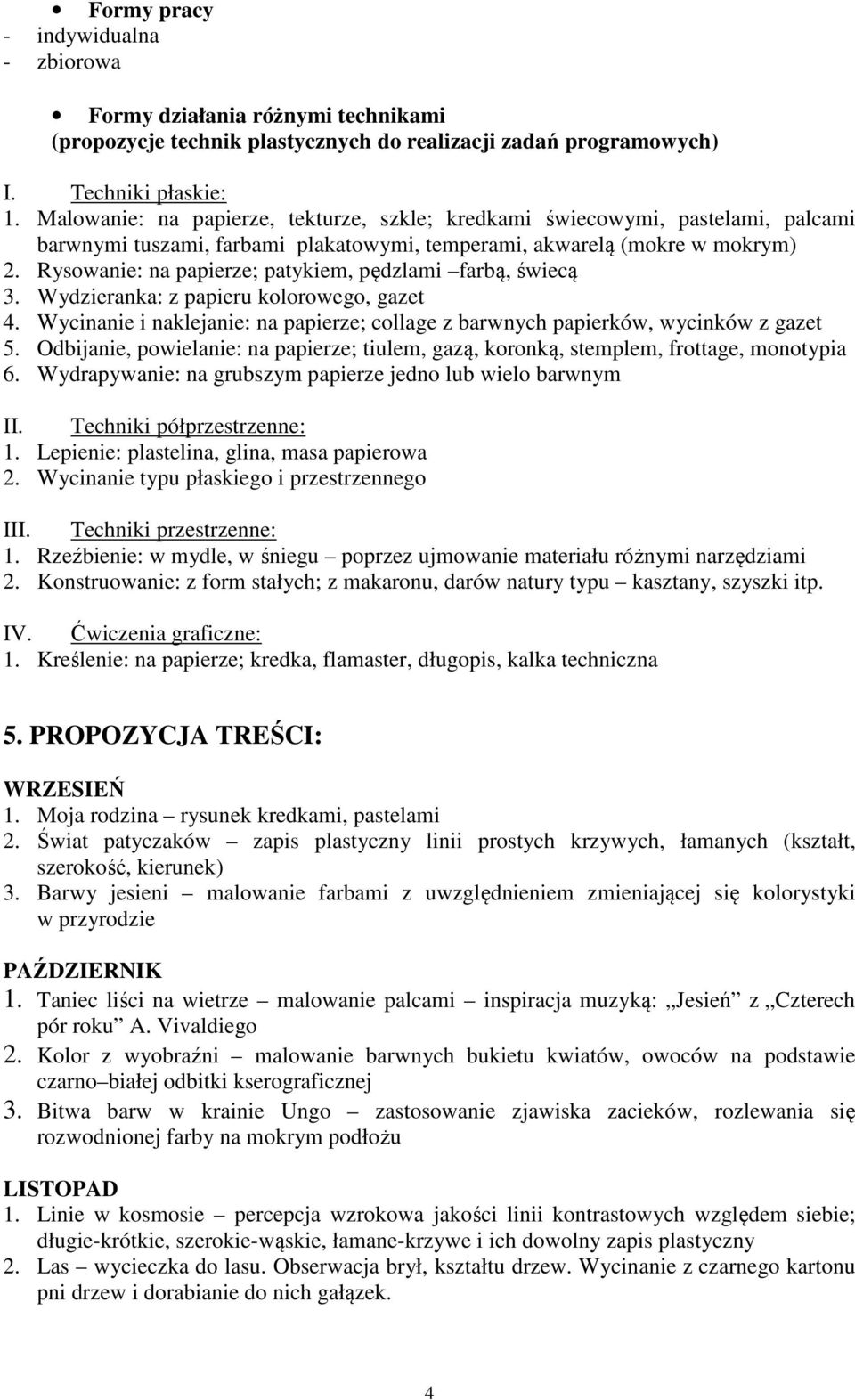 Rysowanie: na papierze; patykiem, pędzlami farbą, świecą 3. Wydzieranka: z papieru kolorowego, gazet 4. Wycinanie i naklejanie: na papierze; collage z barwnych papierków, wycinków z gazet 5.