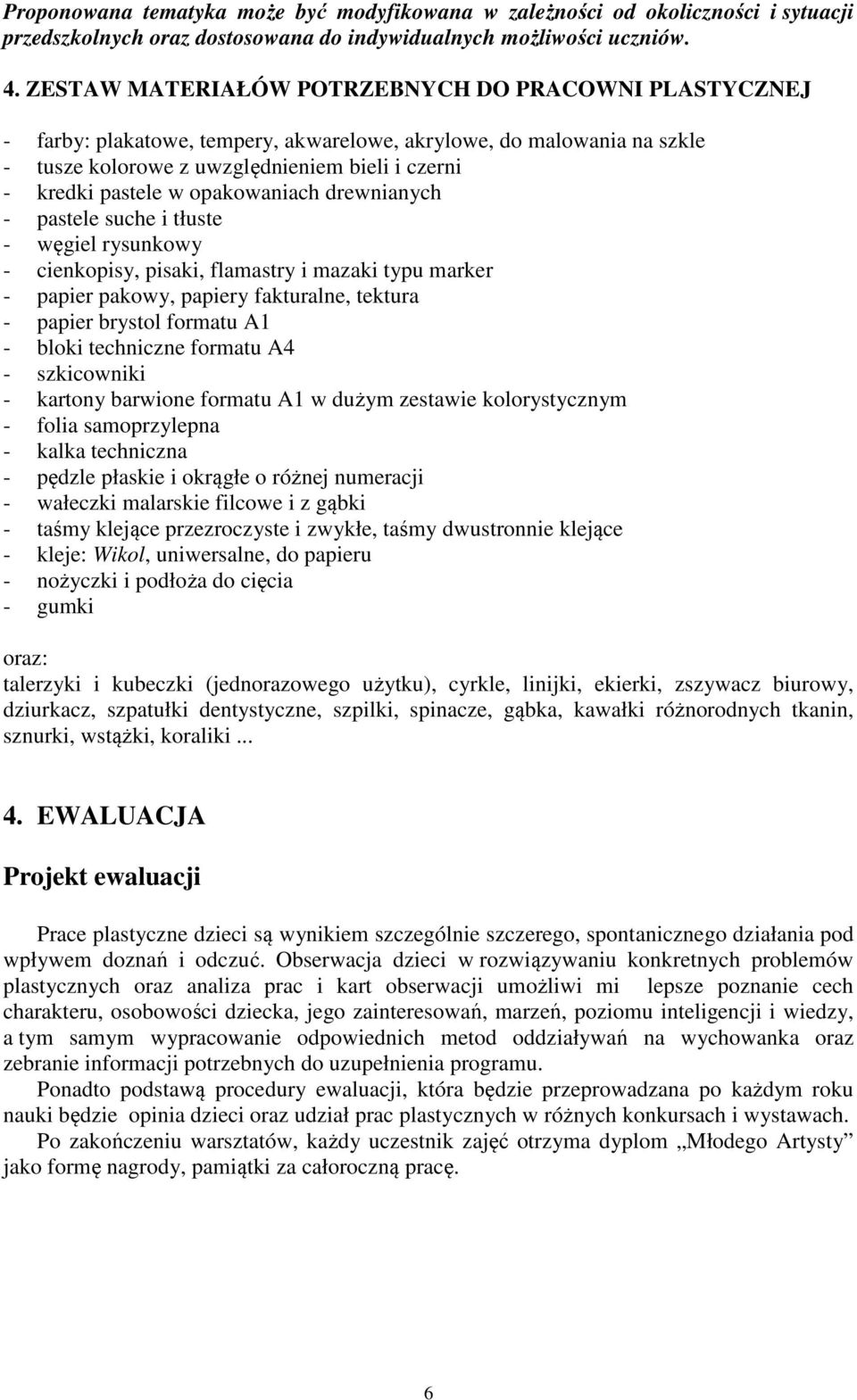 opakowaniach drewnianych - pastele suche i tłuste - węgiel rysunkowy - cienkopisy, pisaki, flamastry i mazaki typu marker - papier pakowy, papiery fakturalne, tektura - papier brystol formatu A1 -