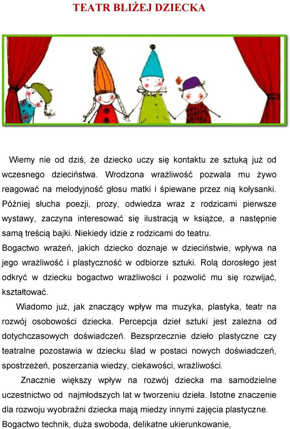 Później słucha poezji, prozy, odwiedza wraz z rodzicami pierwsze wystawy, zaczyna interesować się ilustracją w książce, a następnie samą treścią bajki. Niekiedy idzie z rodzicami do teatru.