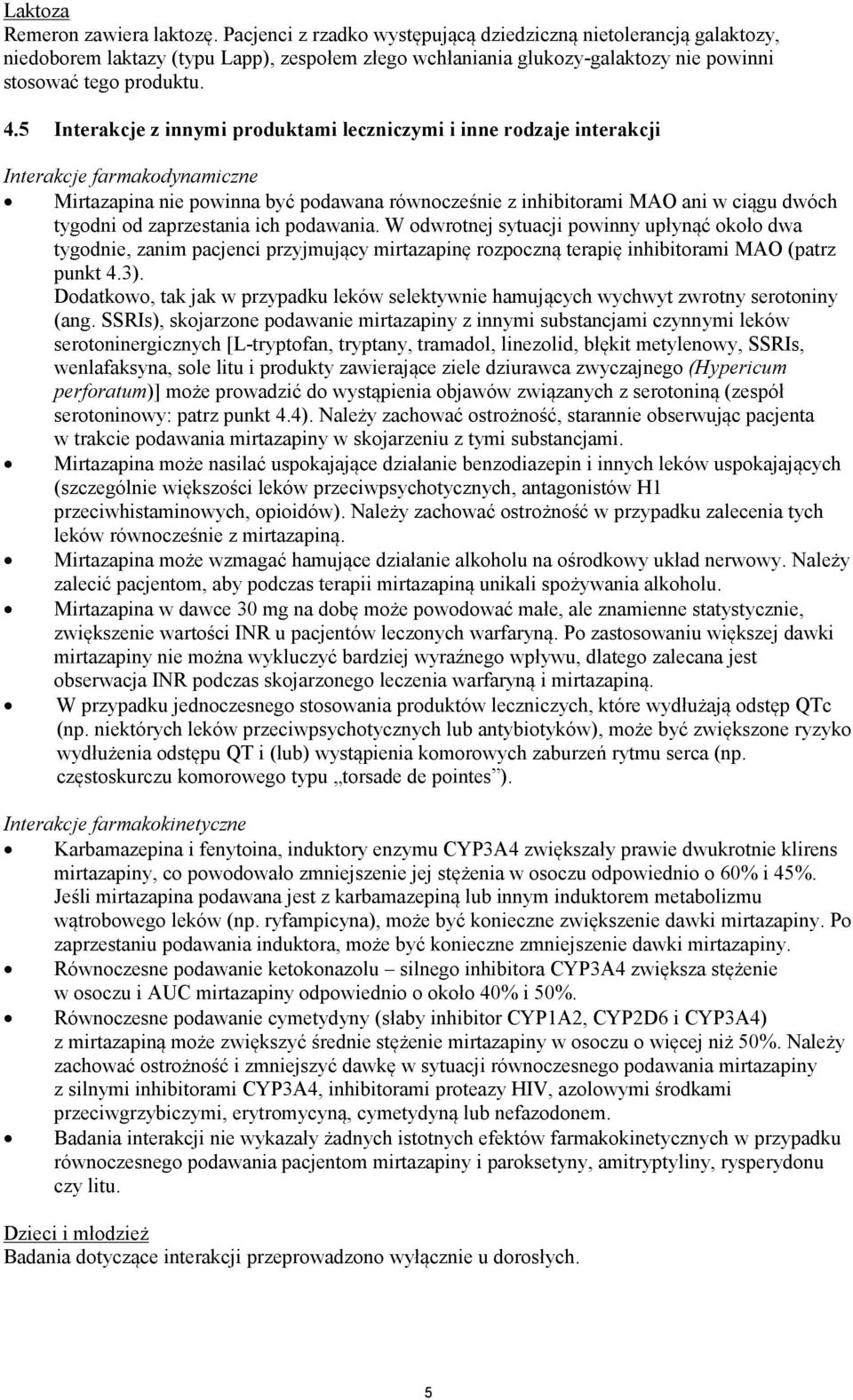 5 Interakcje z innymi produktami leczniczymi i inne rodzaje interakcji Interakcje farmakodynamiczne Mirtazapina nie powinna być podawana równocześnie z inhibitorami MAO ani w ciągu dwóch tygodni od