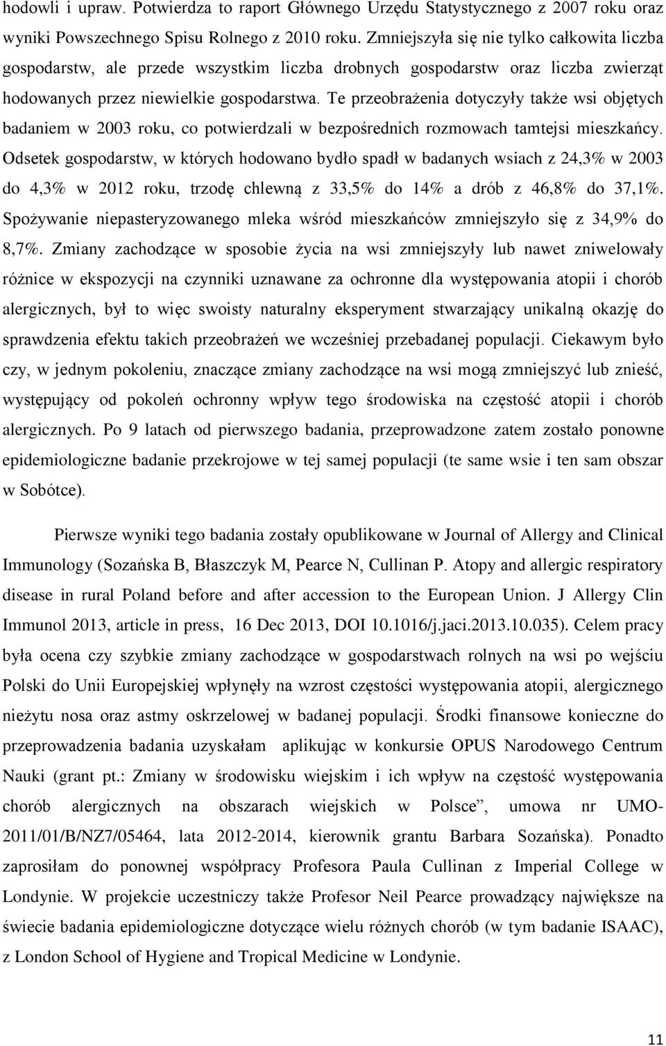 Te przeobrażenia dotyczyły także wsi objętych badaniem w 2003 roku, co potwierdzali w bezpośrednich rozmowach tamtejsi mieszkańcy.