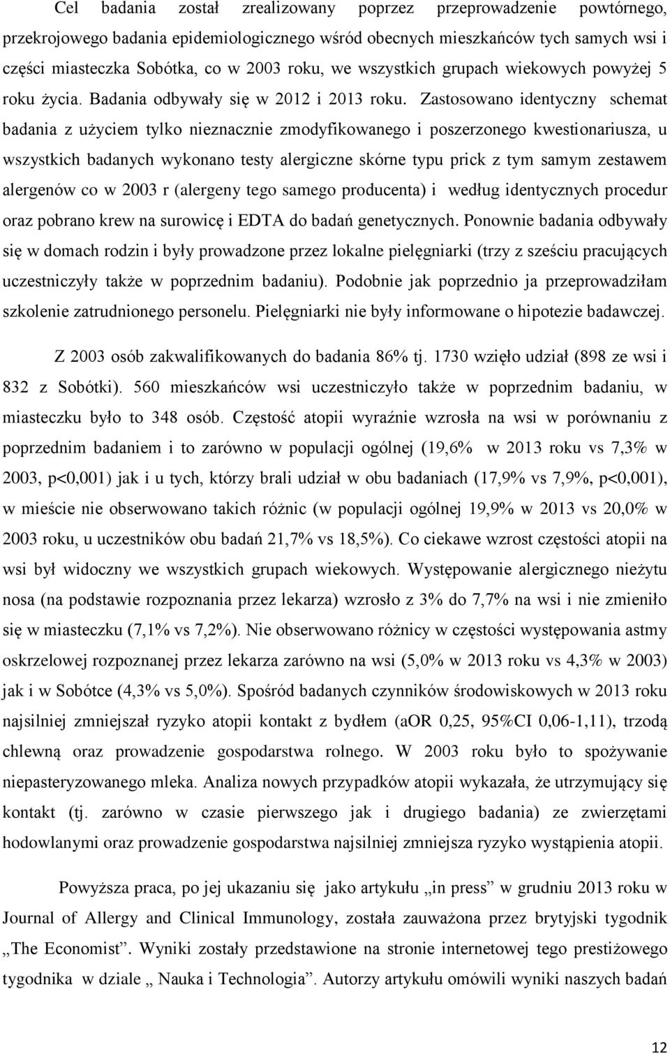 Zastosowano identyczny schemat badania z użyciem tylko nieznacznie zmodyfikowanego i poszerzonego kwestionariusza, u wszystkich badanych wykonano testy alergiczne skórne typu prick z tym samym