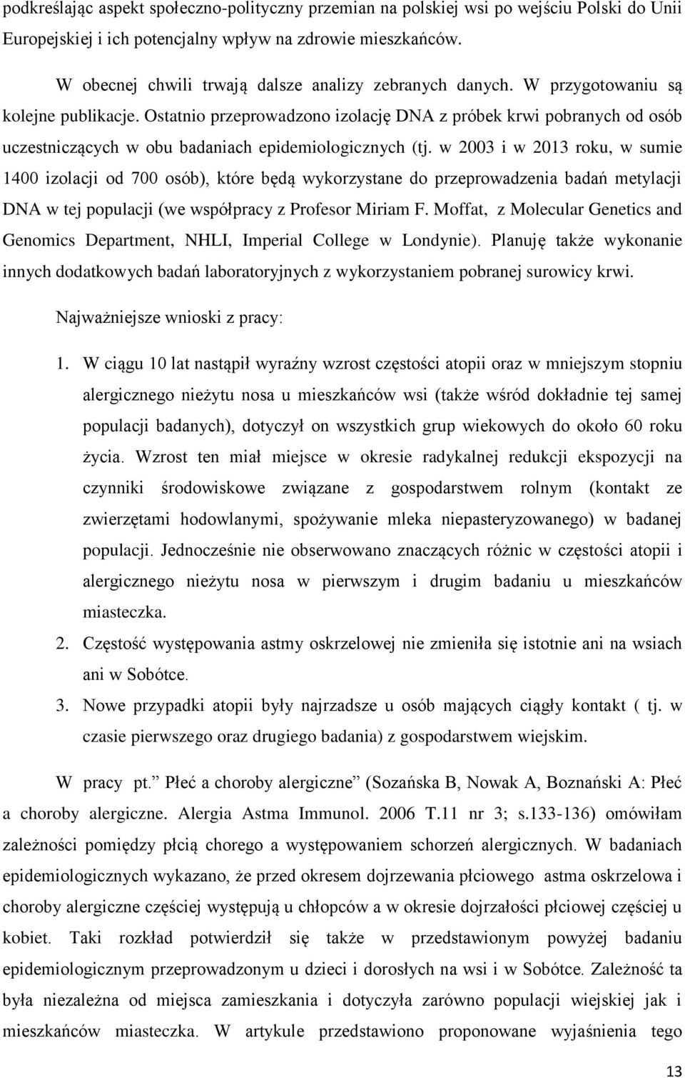 Ostatnio przeprowadzono izolację DNA z próbek krwi pobranych od osób uczestniczących w obu badaniach epidemiologicznych (tj.