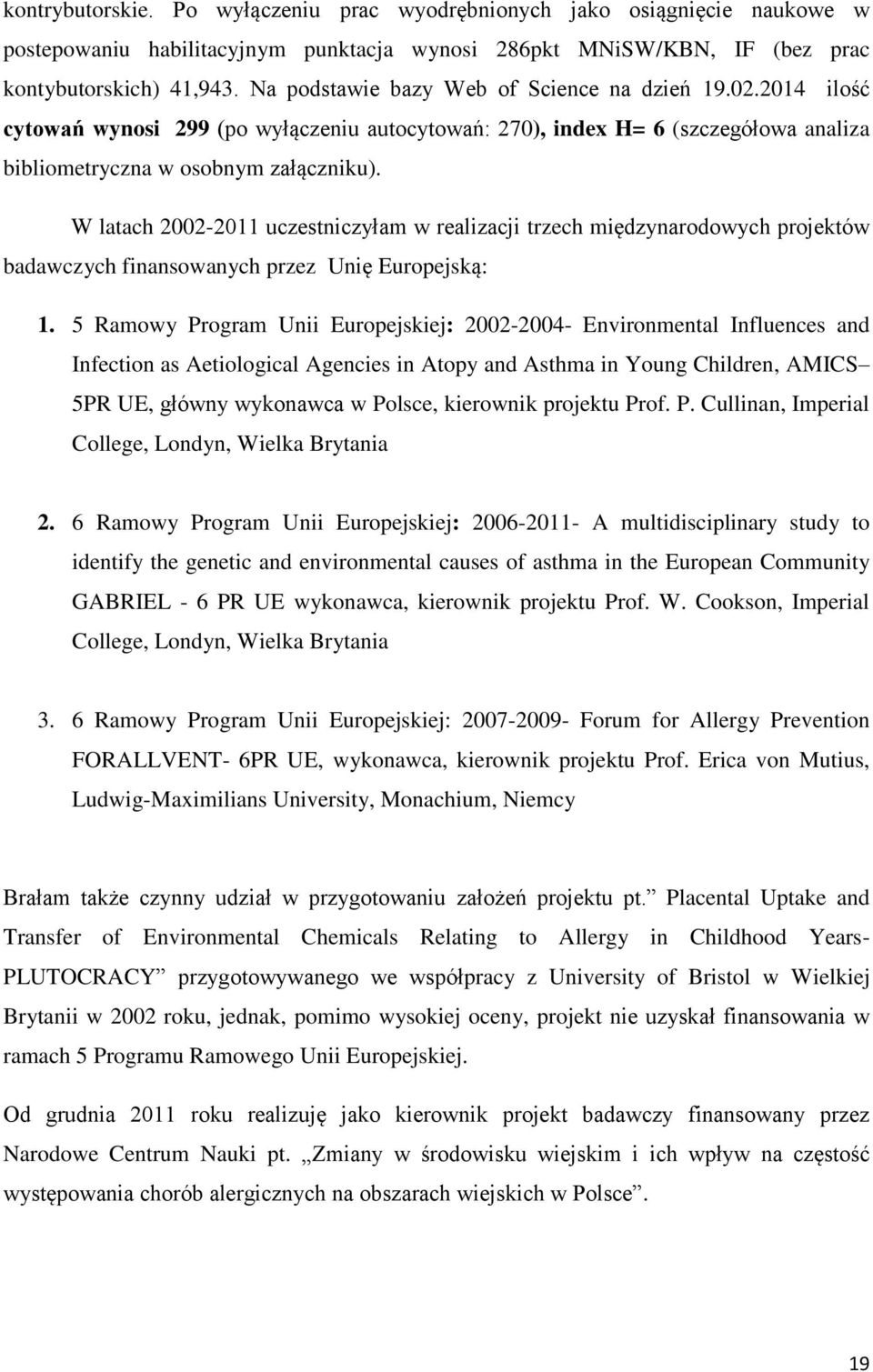 W latach 2002-2011 uczestniczyłam w realizacji trzech międzynarodowych projektów badawczych finansowanych przez Unię Europejską: 1.