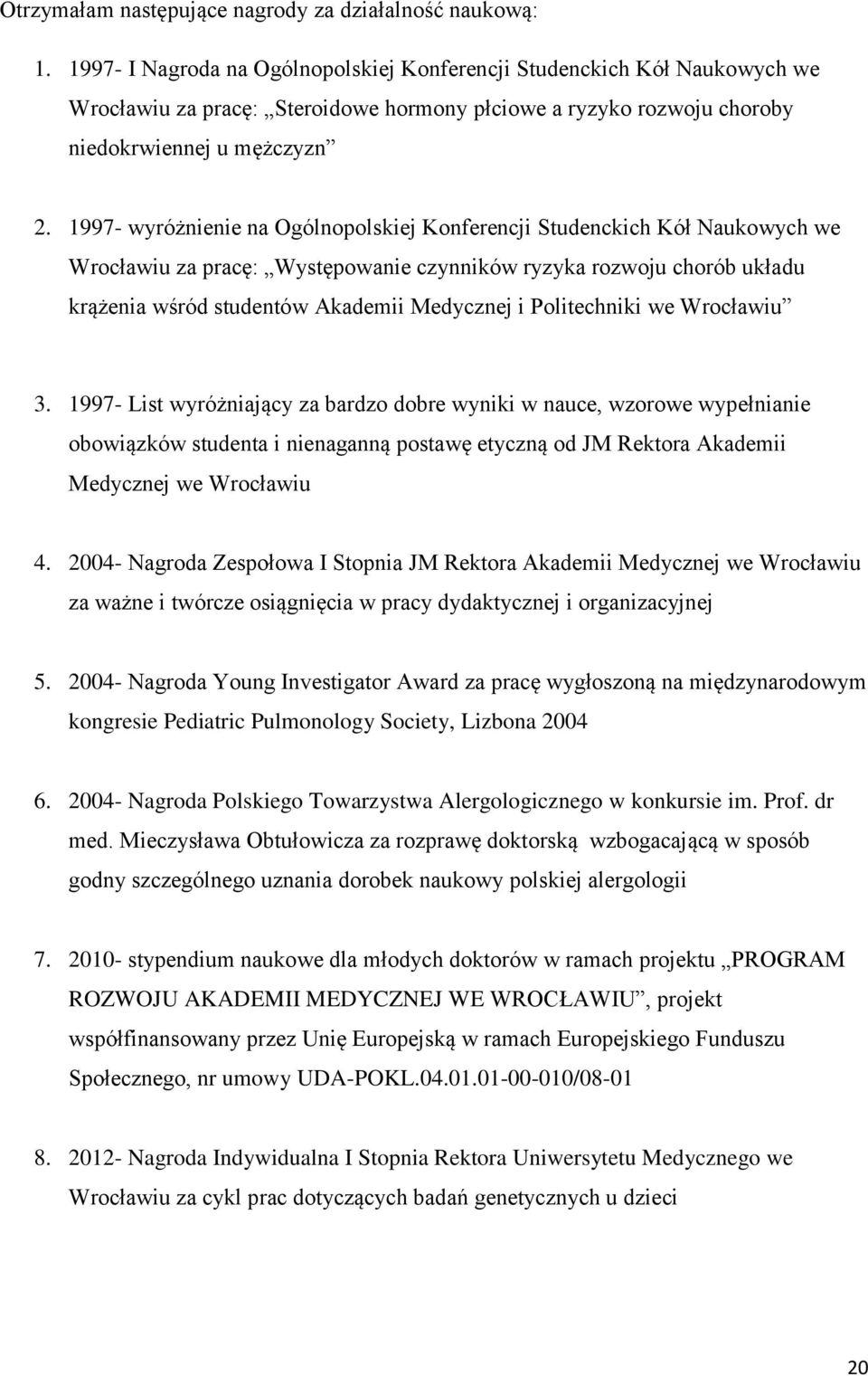 1997- wyróżnienie na Ogólnopolskiej Konferencji Studenckich Kół Naukowych we Wrocławiu za pracę: Występowanie czynników ryzyka rozwoju chorób układu krążenia wśród studentów Akademii Medycznej i