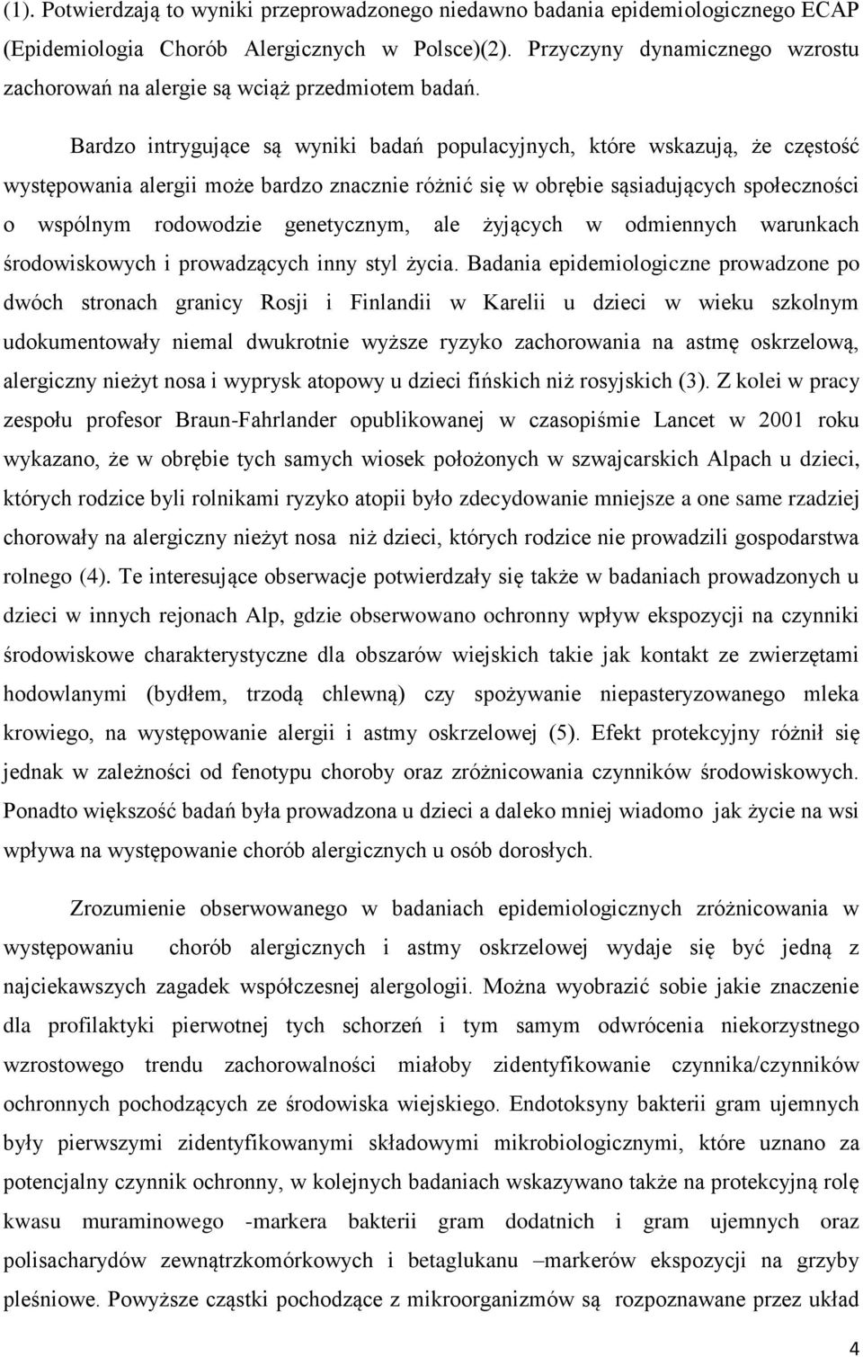 Bardzo intrygujące są wyniki badań populacyjnych, które wskazują, że częstość występowania alergii może bardzo znacznie różnić się w obrębie sąsiadujących społeczności o wspólnym rodowodzie