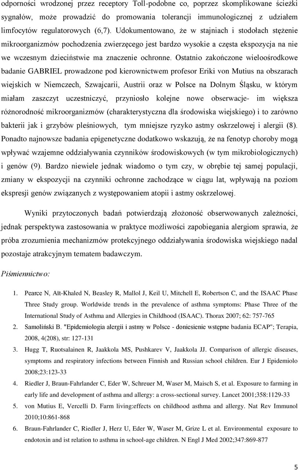 Ostatnio zakończone wieloośrodkowe badanie GABRIEL prowadzone pod kierownictwem profesor Eriki von Mutius na obszarach wiejskich w Niemczech, Szwajcarii, Austrii oraz w Polsce na Dolnym Śląsku, w