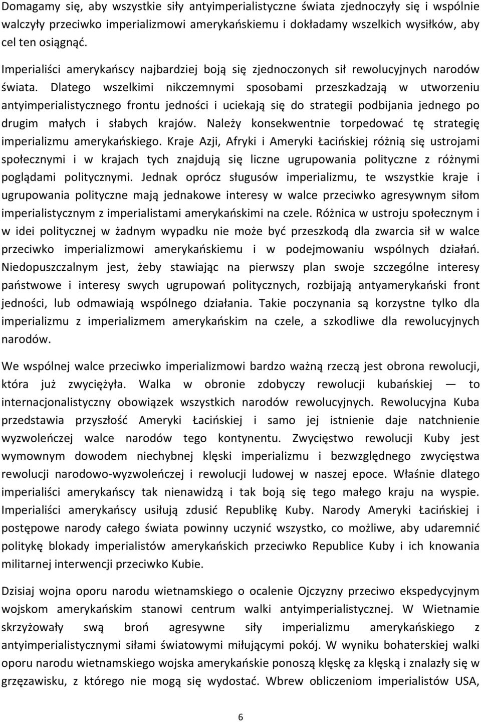 Dlatego wszelkimi nikczemnymi sposobami przeszkadzają w utworzeniu antyimperialistycznego frontu jedności i uciekają się do strategii podbijania jednego po drugim małych i słabych krajów.