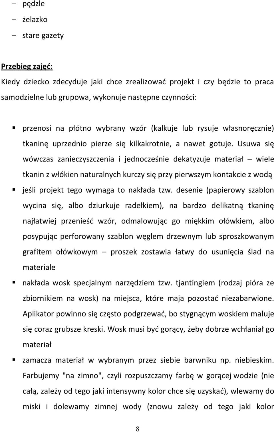 Usuwa się wówczas zanieczyszczenia i jednocześnie dekatyzuje materiał wiele tkanin z włókien naturalnych kurczy się przy pierwszym kontakcie z wodą jeśli projekt tego wymaga to nakłada tzw.