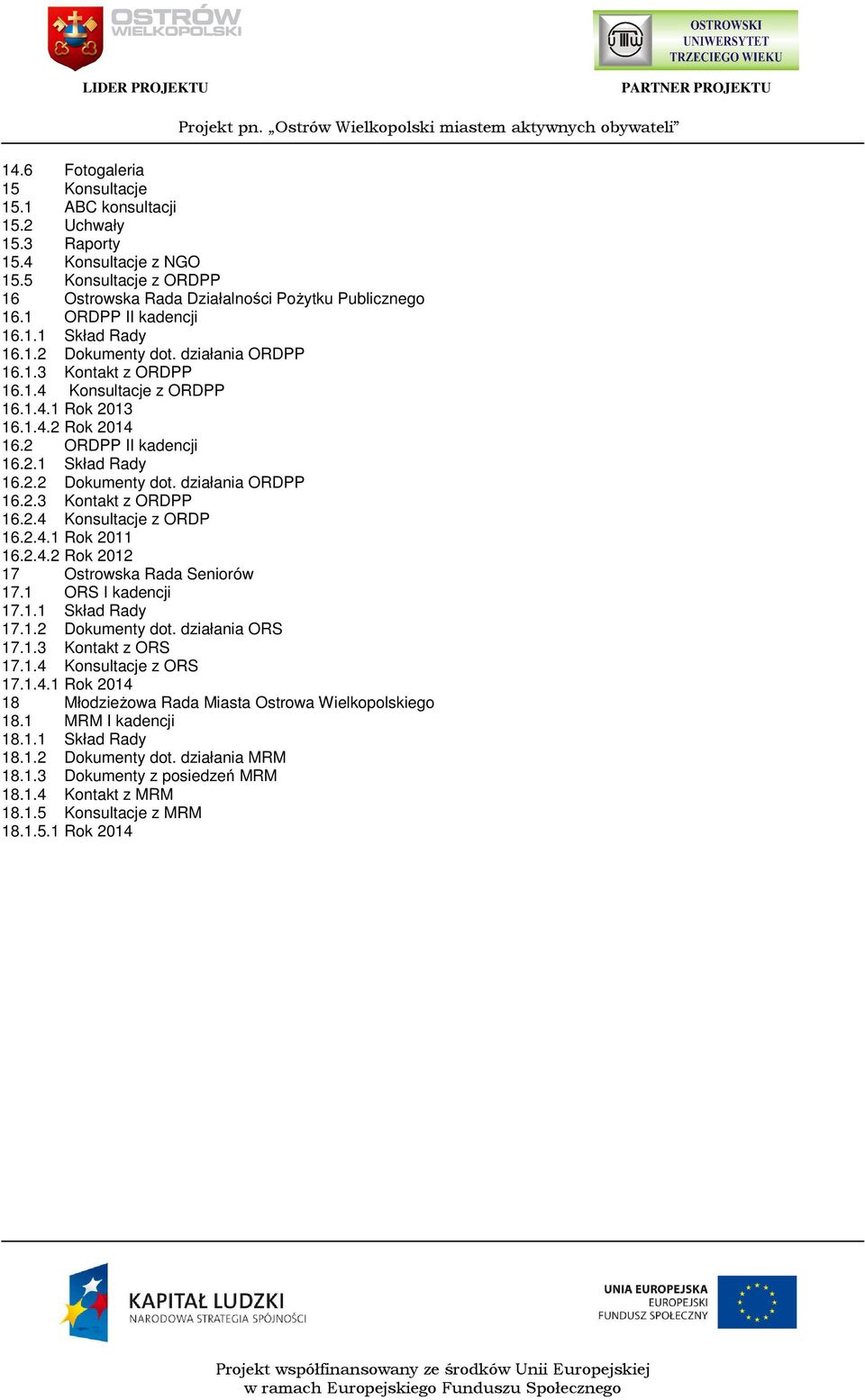 2.4.1 Rok 2011 16.2.4.2 Rok 2012 17 Ostrowska Rada Seniorów 17.1 ORS I kadencji 17.1.1 Skład Rady 17.1.2 Dokumenty dot. działania ORS 17.1.3 Kontakt z ORS 17.1.4 Konsultacje z ORS 17.1.4.1 Rok 2014 18 Młodzieżowa Rada Miasta Ostrowa Wielkopolskiego 18.