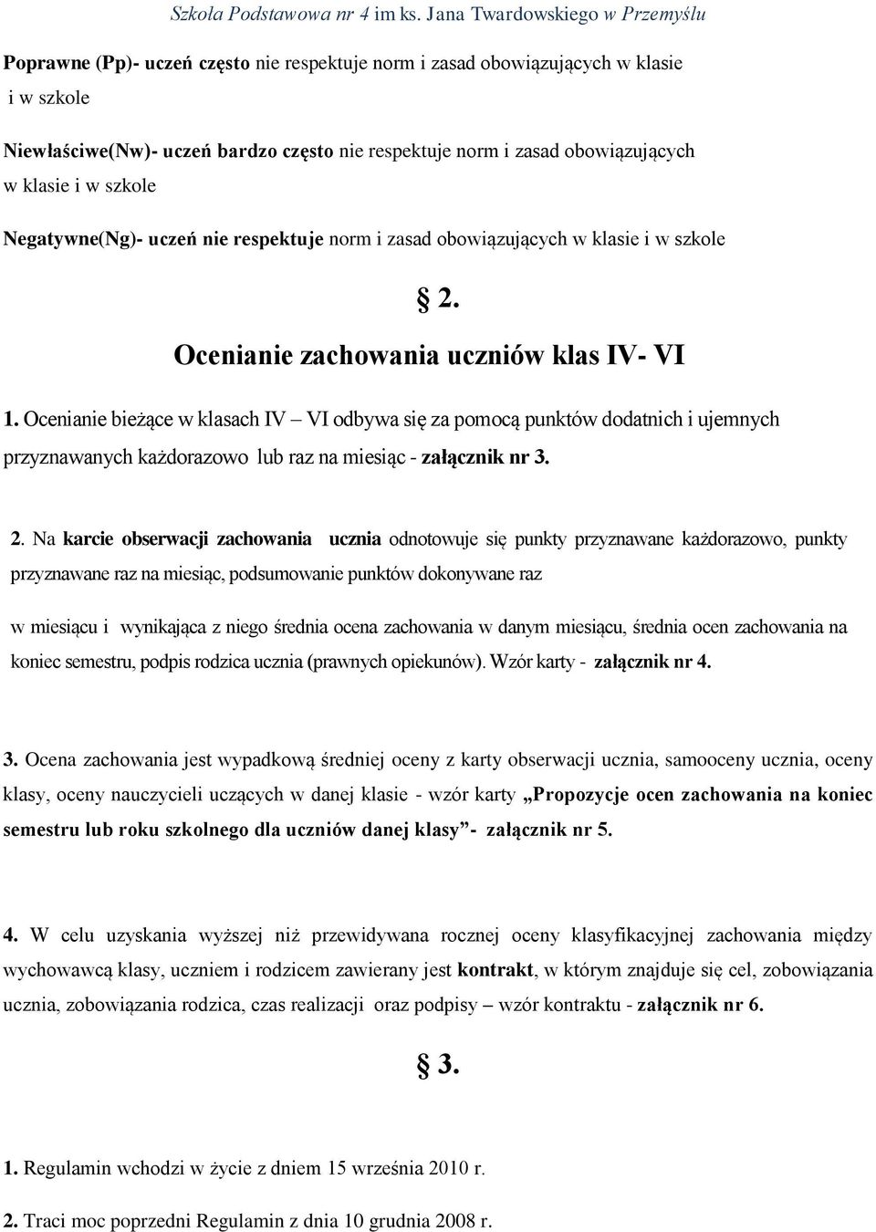 Ocenianie bieżące w klasach IV VI odbywa się za pomocą punktów dodatnich i ujemnych przyznawanych każdorazowo lub raz na miesiąc - załącznik nr 3. 2.