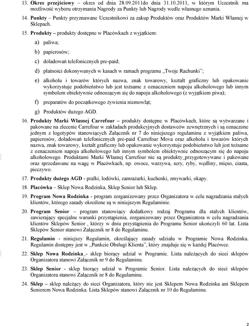 Produkty produkty dostępne w Placówkach z wyjątkiem: a) paliwa; b) papierosów; c) doładowań telefonicznych pre-paid; d) płatności dokonywanych w kasach w ramach programu Twoje Rachunki ; e) alkoholu