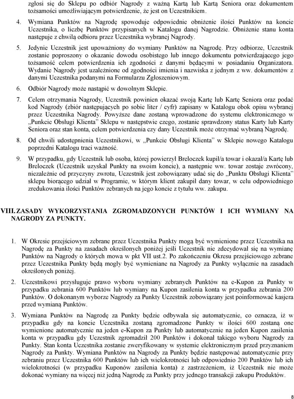 Obniżenie stanu konta następuje z chwilą odbioru przez Uczestnika wybranej Nagrody. 5. Jedynie Uczestnik jest upoważniony do wymiany Punktów na Nagrodę.