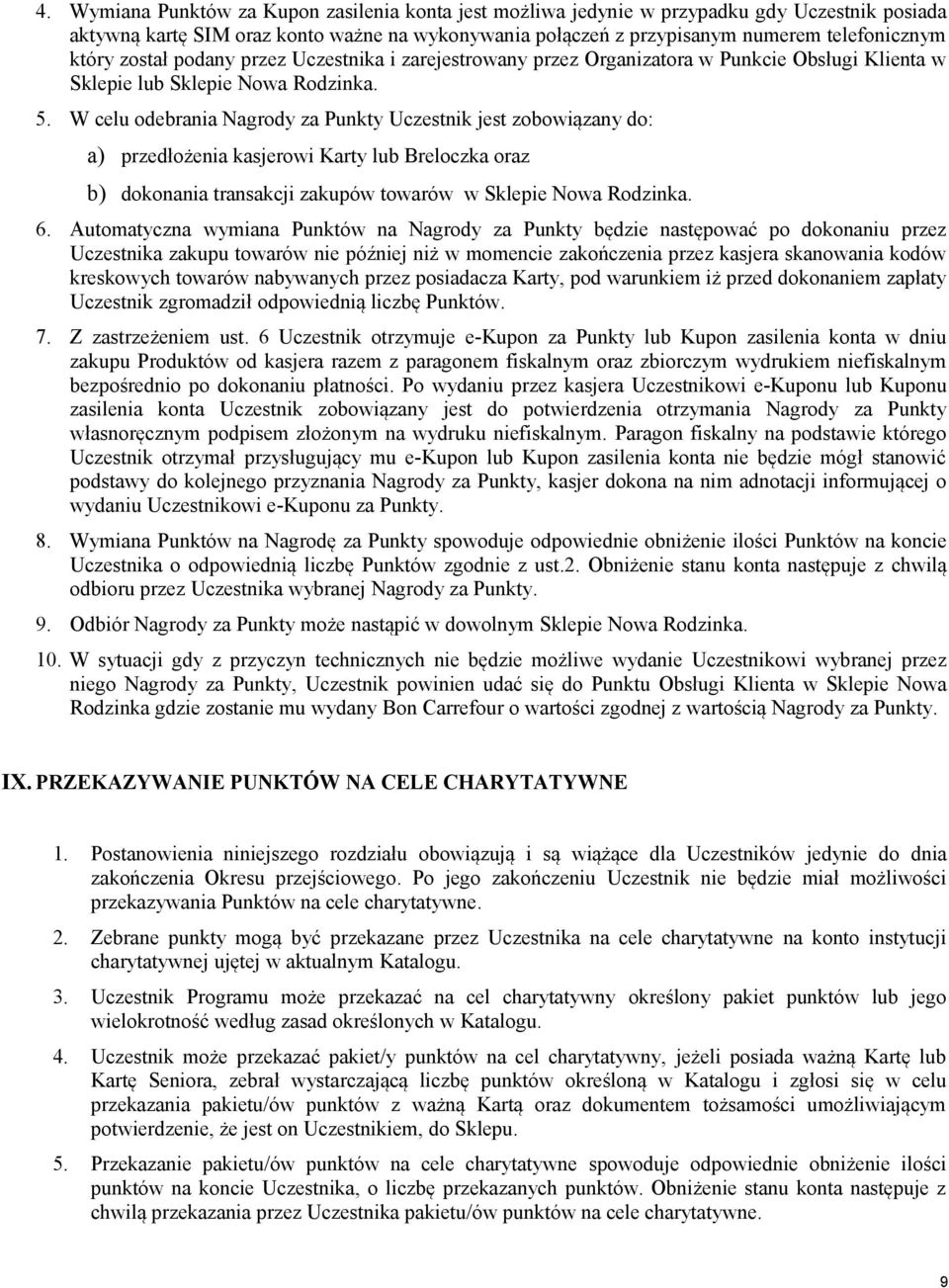 W celu odebrania Nagrody za Punkty Uczestnik jest zobowiązany do: a) przedłożenia kasjerowi Karty lub Breloczka oraz b) dokonania transakcji zakupów towarów w Sklepie Nowa Rodzinka. 6.