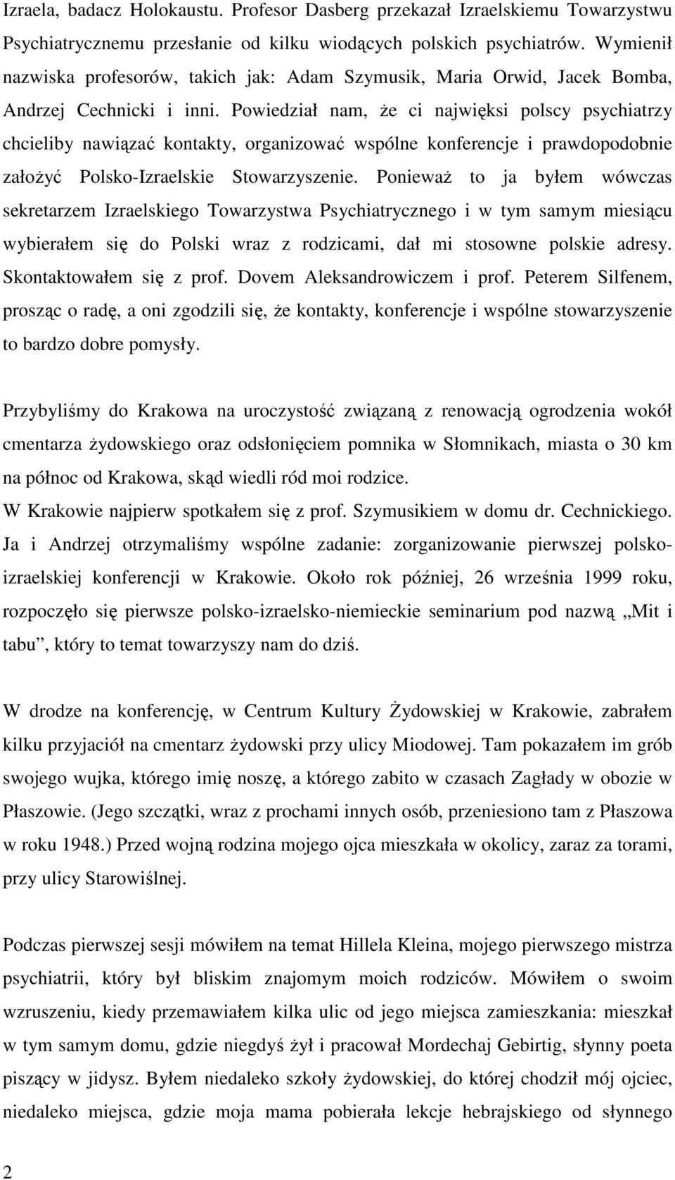 Powiedział nam, Ŝe ci najwięksi polscy psychiatrzy chcieliby nawiązać kontakty, organizować wspólne konferencje i prawdopodobnie załoŝyć Polsko-Izraelskie Stowarzyszenie.